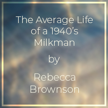 The Average Life of a 1940's Milkman by Rebecca Brownson