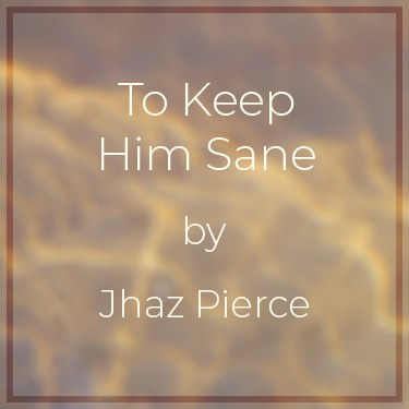 To Keep Him Sane by Jhaz Pierce