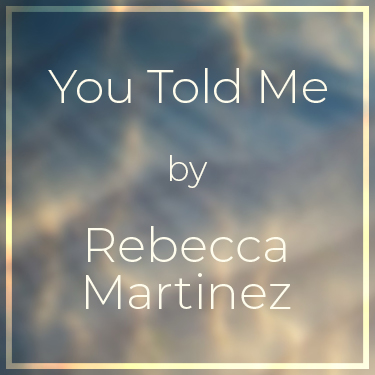You Told Me by Rebecca Martinez